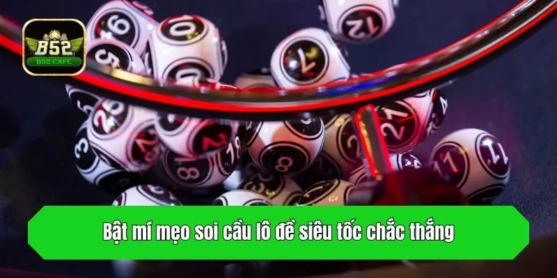 Bật mí mẹo soi cầu lô đề siêu tốc chắc thắng