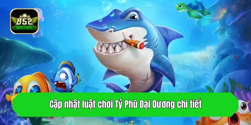 Cập nhật luật chơi Tỷ Phú Đại Dương chi tiết