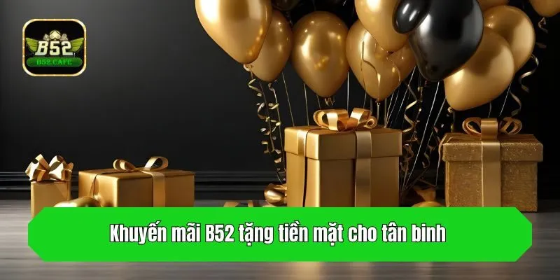 Khuyến mãi B52 tặng tiền mặt cho tân binh 