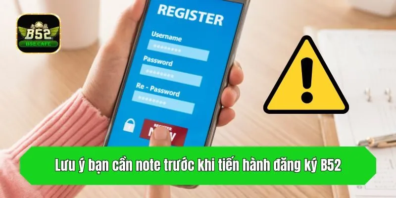 Lưu ý bạn cần note trước khi tiến hành đăng ký B52