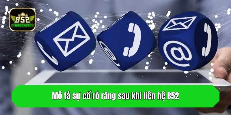 Mô tả sự cố rõ ràng sau khi liên hệ B52