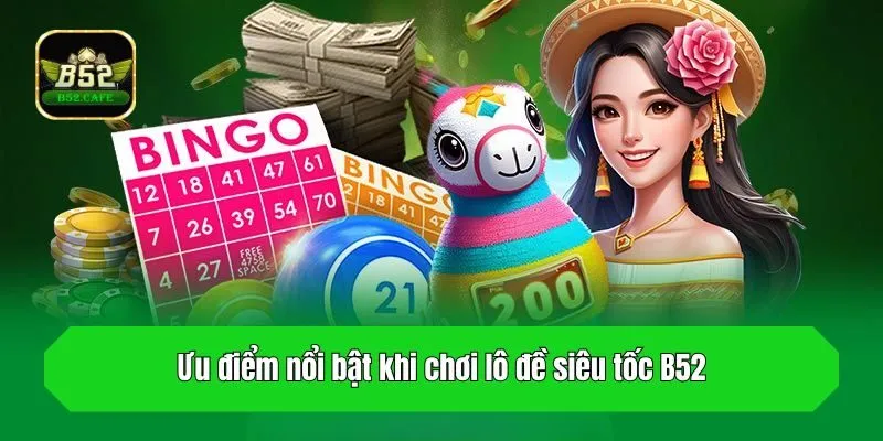 Ưu điểm nổi bật khi chơi lô đề siêu tốc B52